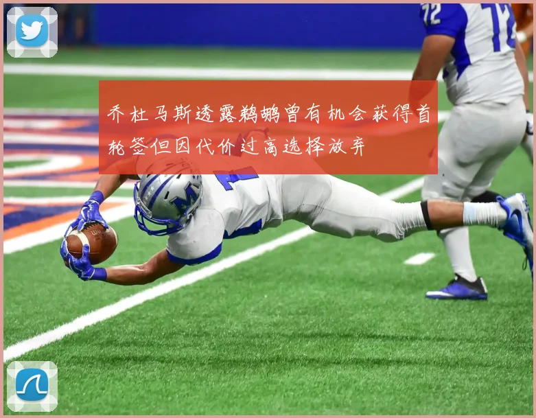 乔杜马斯透露鹈鹕曾有机会获得首轮签但因代价过高选择放弃